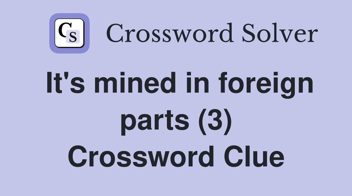 It's mined in foreign parts (3) Crossword Clue