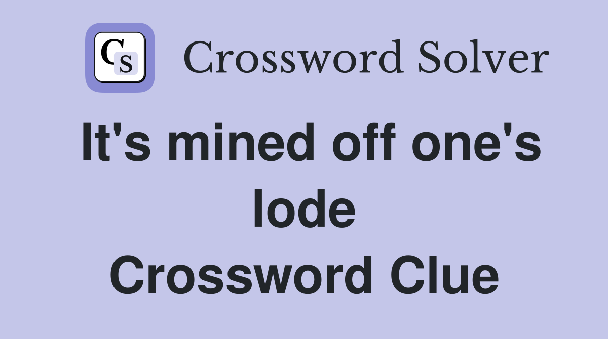 It's mined off one's lode Crossword Clue