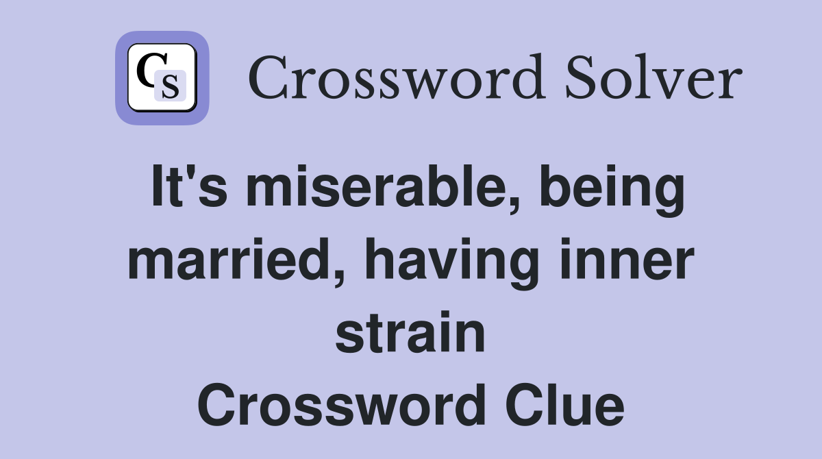 It's miserable, being married, having inner strain Crossword Clue