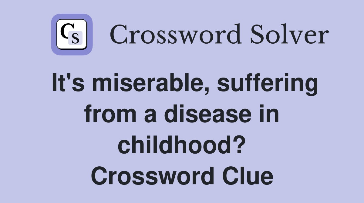 It's miserable, suffering from a disease in childhood? Crossword Clue