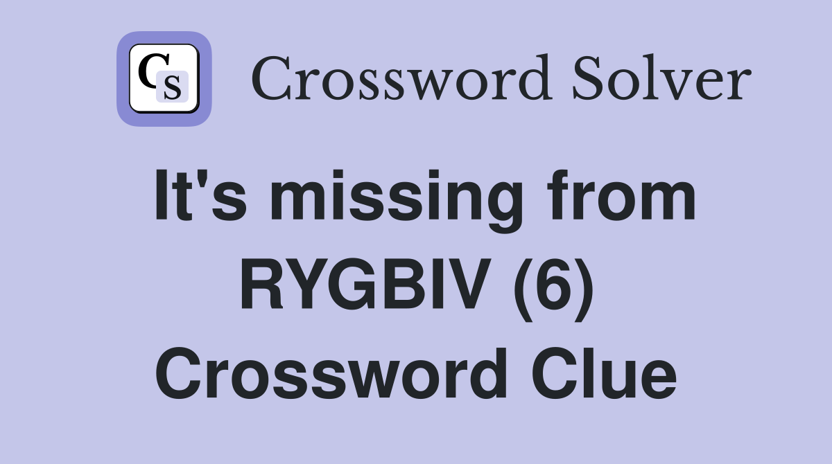 It's missing from RYGBIV (6) Crossword Clue