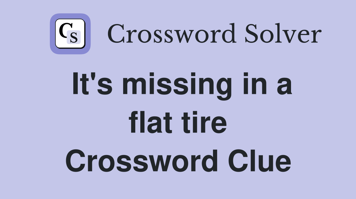 It's missing in a flat tire Crossword Clue