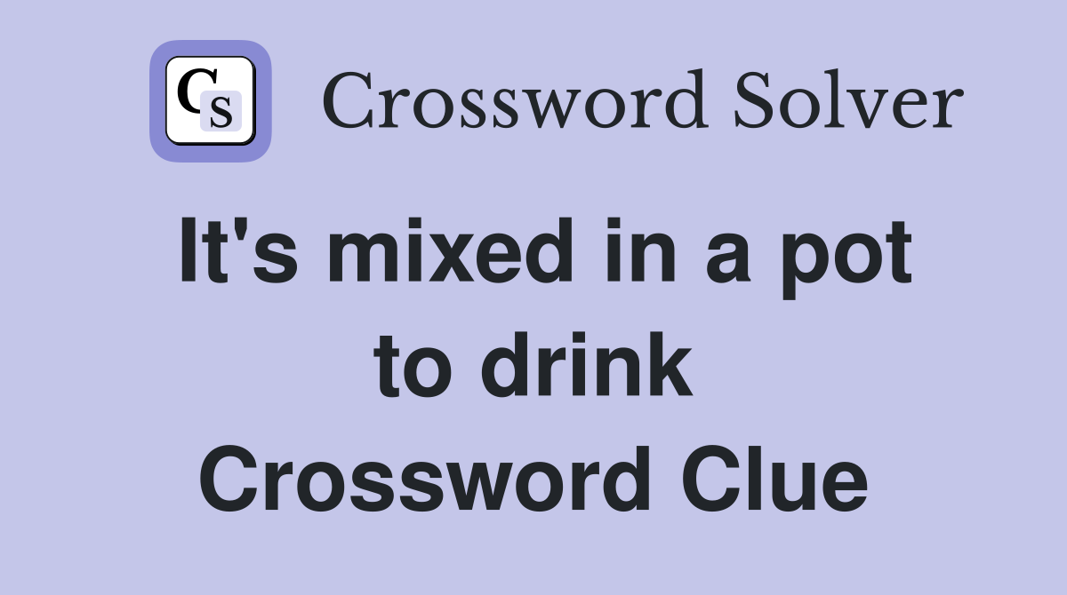 It's mixed in a pot to drink Crossword Clue
