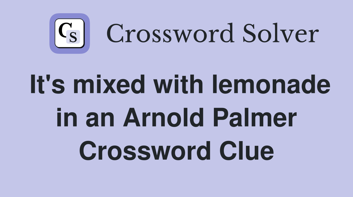 It's mixed with lemonade in an Arnold Palmer Crossword Clue