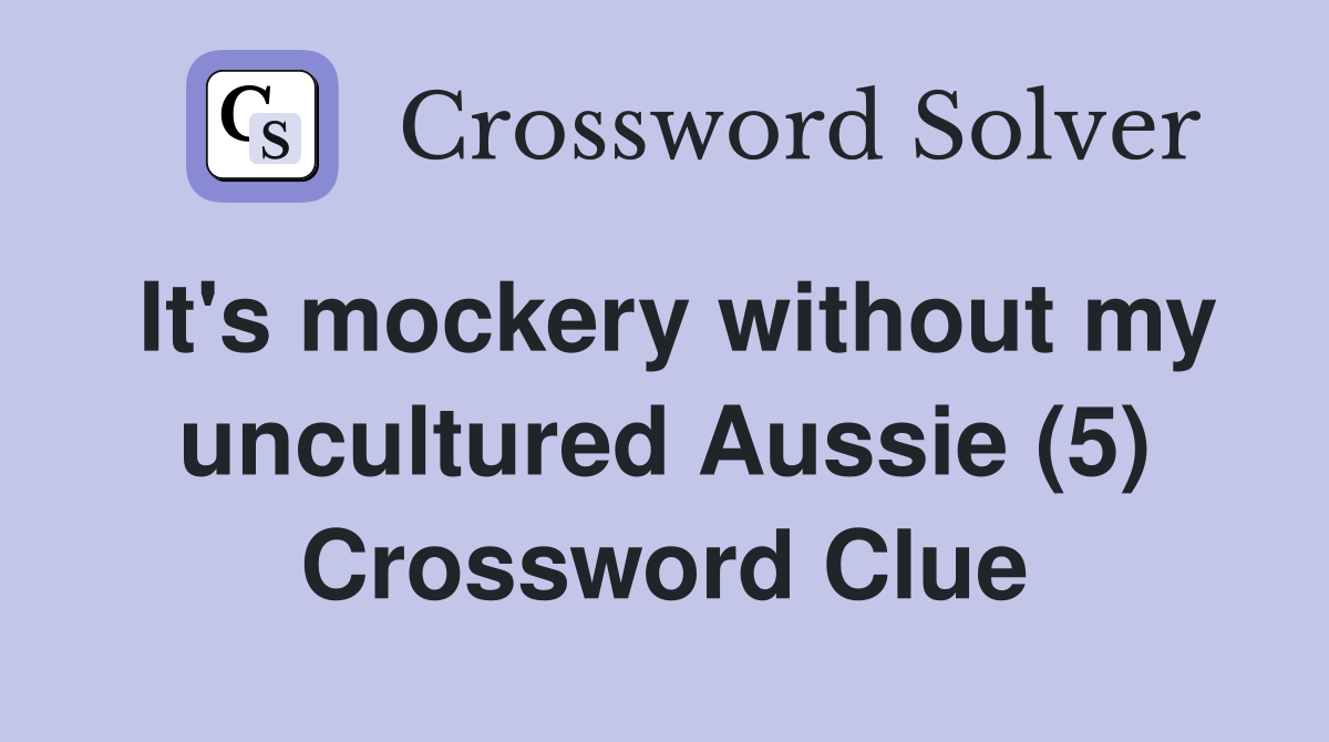 It's mockery without my uncultured Aussie (5) Crossword Clue