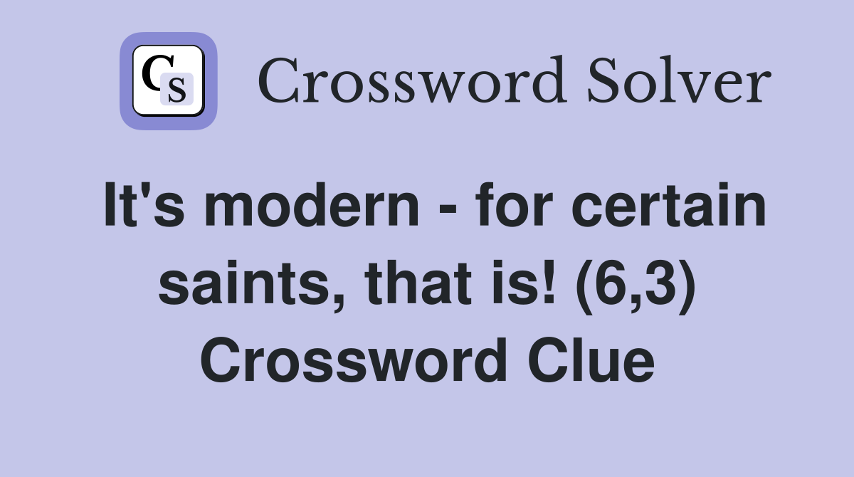 It's modern - for certain saints, that is! (6,3) Crossword Clue
