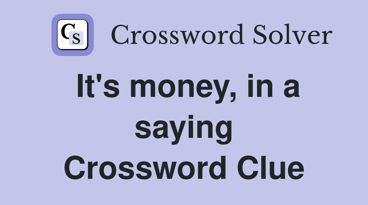 It's money, in a saying Crossword Clue