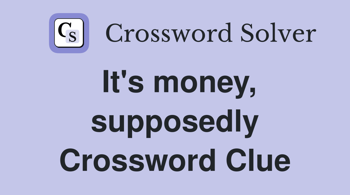It's money, supposedly Crossword Clue