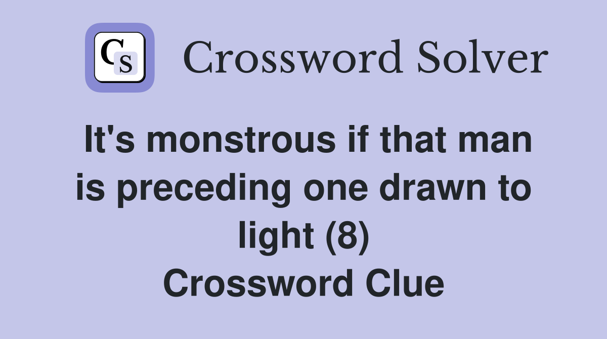 It's monstrous if that man is preceding one drawn to light (8) Crossword Clue