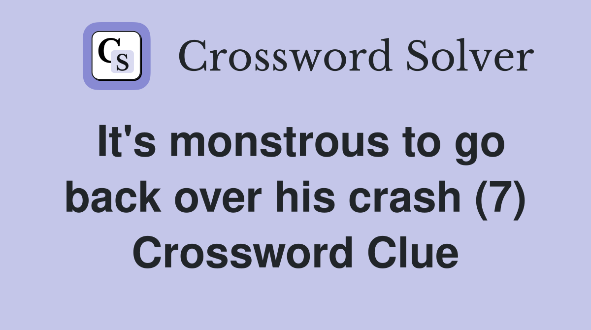 It's monstrous to go back over his crash (7) Crossword Clue