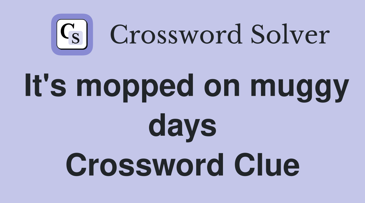 It's mopped on muggy days Crossword Clue