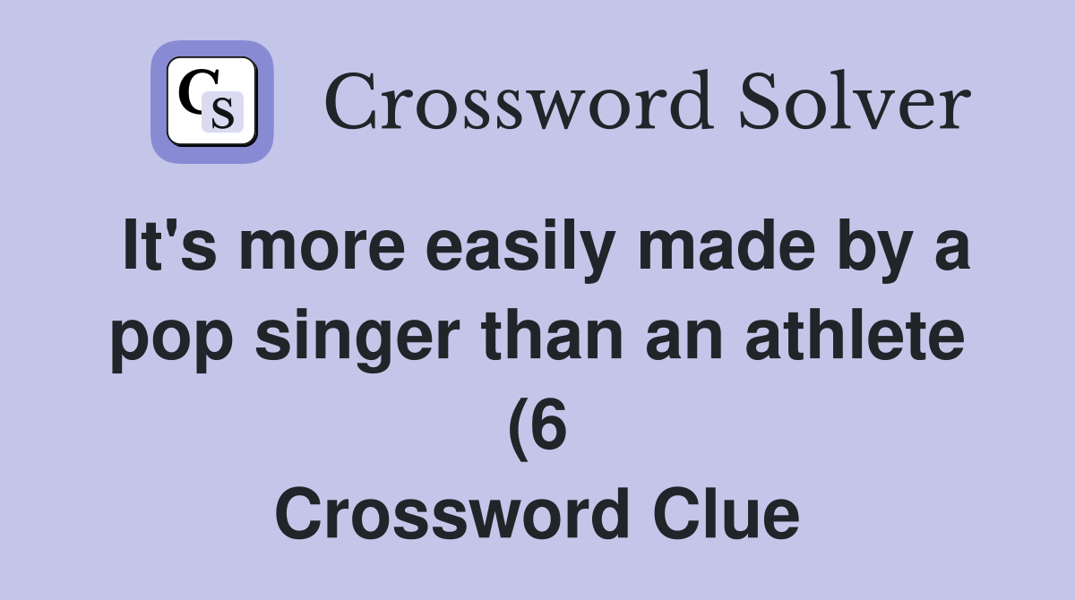 It #39 s more easily made by a pop singer than an athlete (6) Crossword It #39 s more easily made by a pop singer than an athlete (6) Crossword