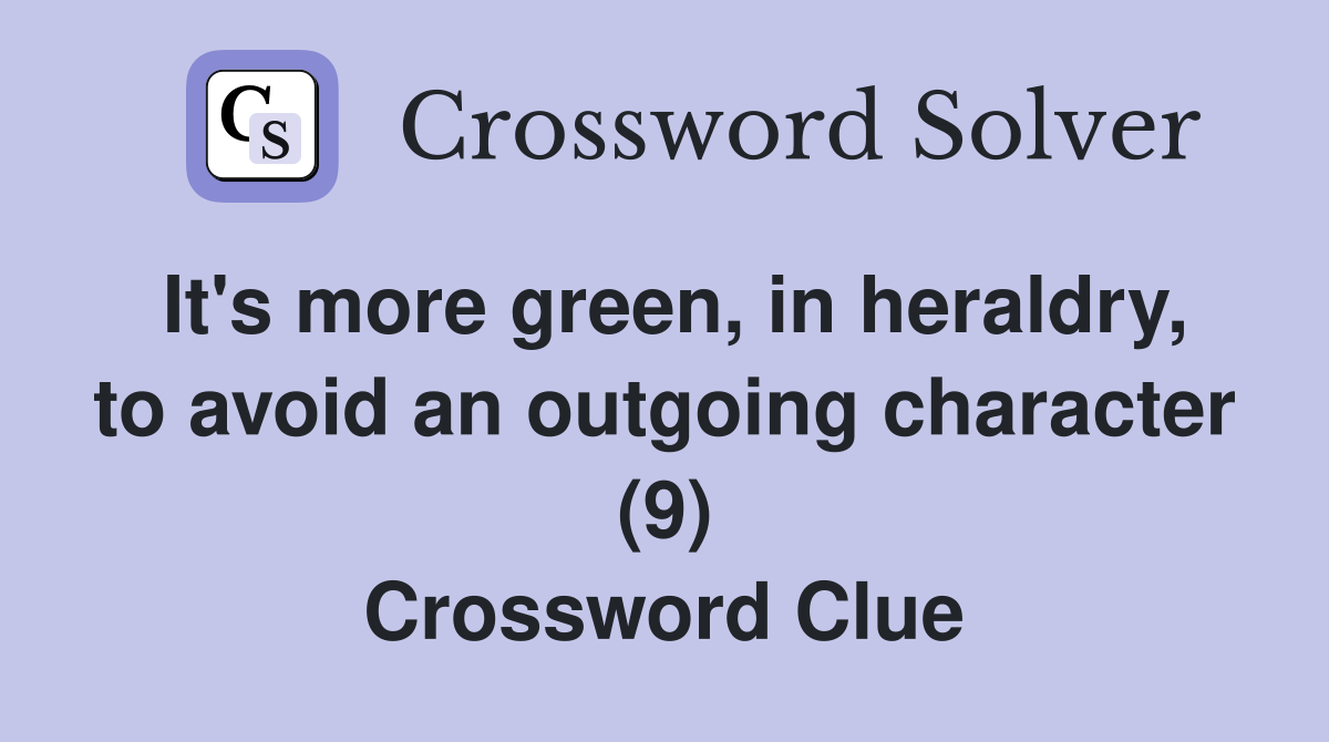 It's more green, in heraldry, to avoid an outgoing character (9) Crossword Clue