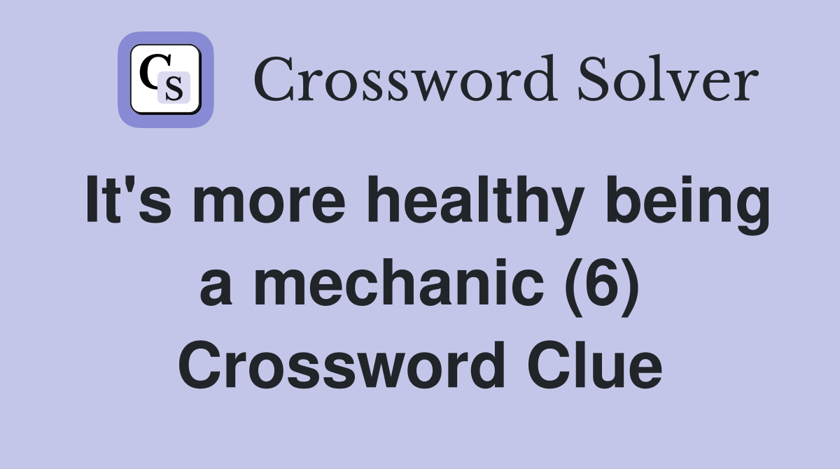 It's more healthy being a mechanic (6) Crossword Clue