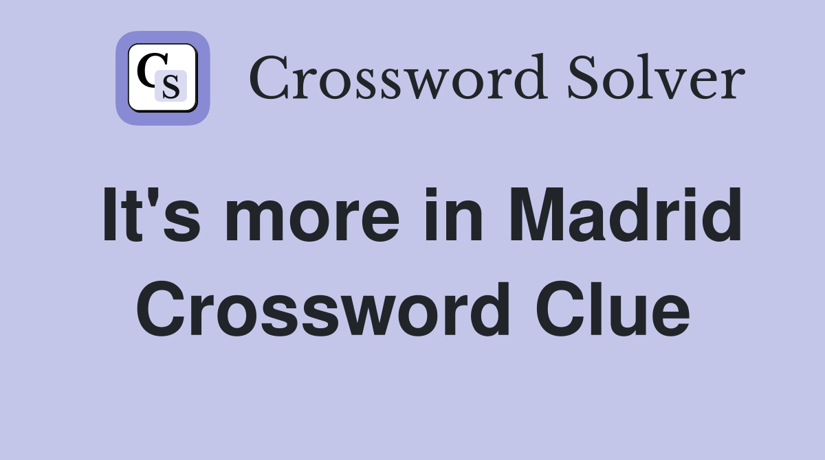 It's more in Madrid Crossword Clue