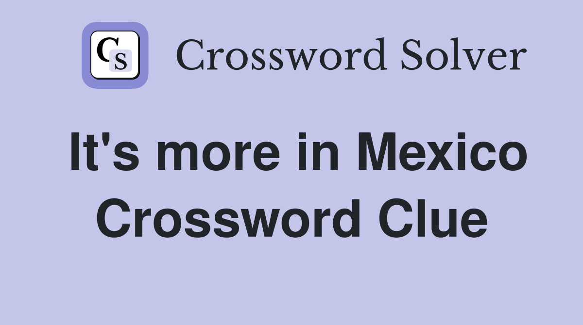 It's more in Mexico Crossword Clue