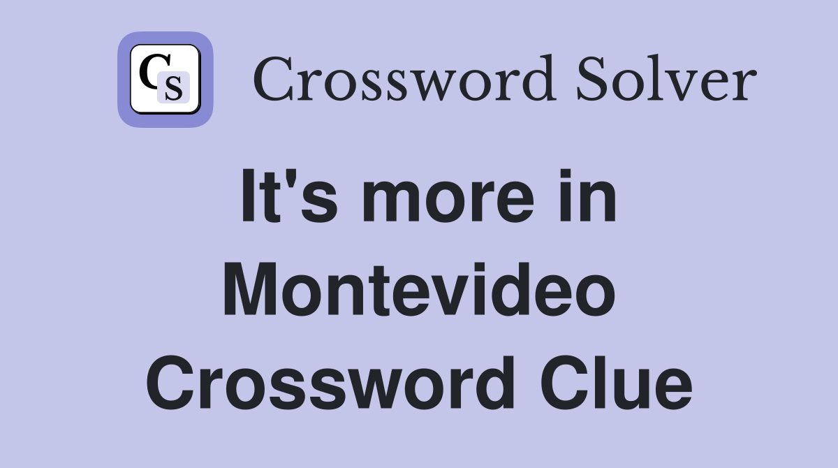It's more in Montevideo Crossword Clue
