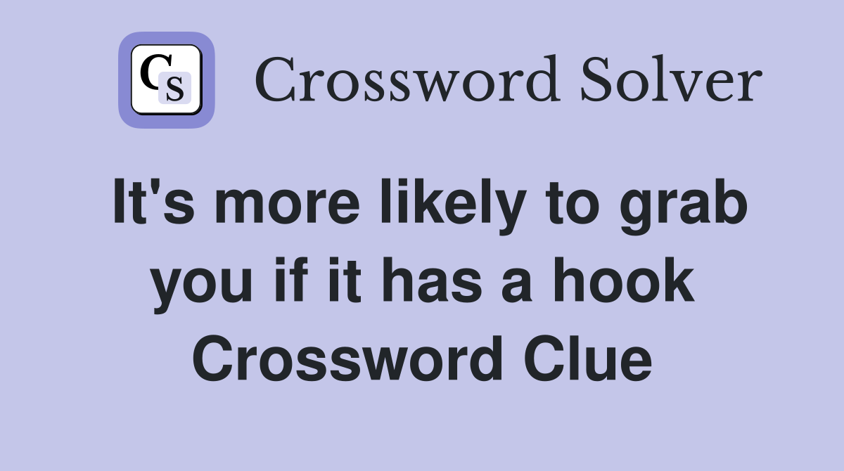 It's more likely to grab you if it has a hook Crossword Clue