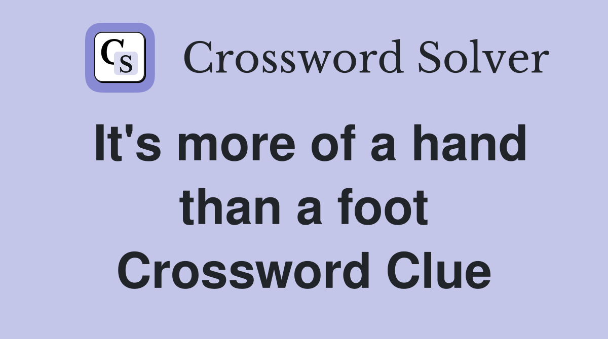 It's more of a hand than a foot Crossword Clue