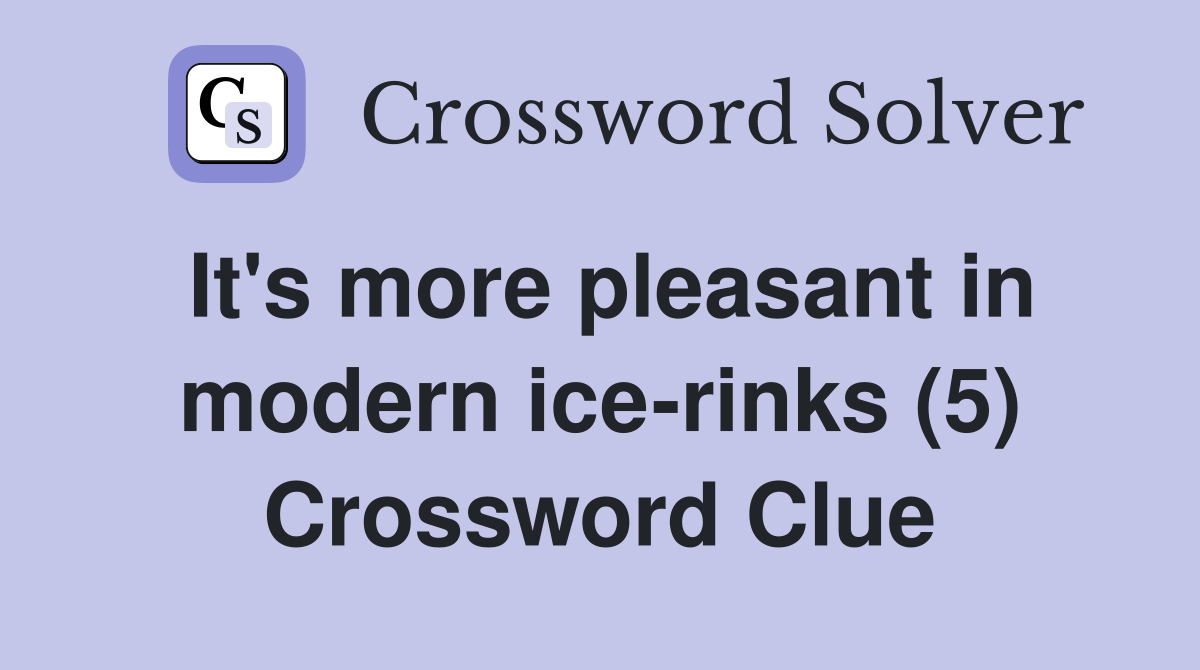 It's more pleasant in modern ice-rinks (5) Crossword Clue
