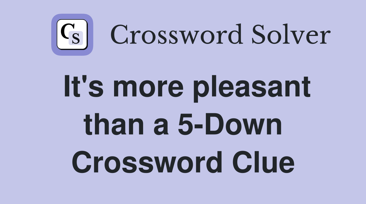 It's more pleasant than a 5-Down Crossword Clue