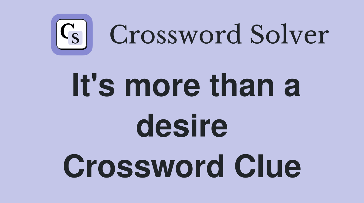 It's more than a desire Crossword Clue