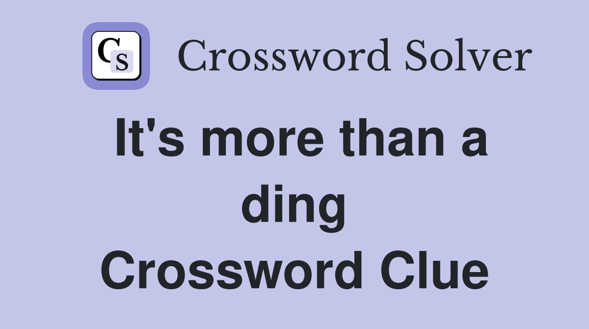 It's more than a ding Crossword Clue