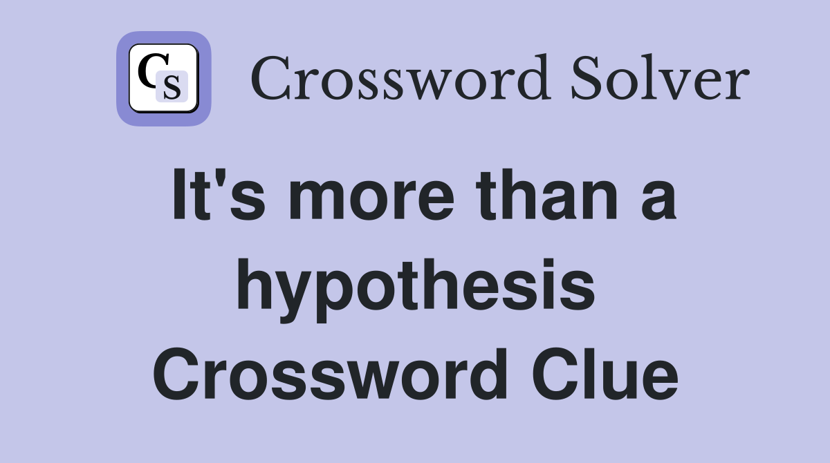It's more than a hypothesis Crossword Clue