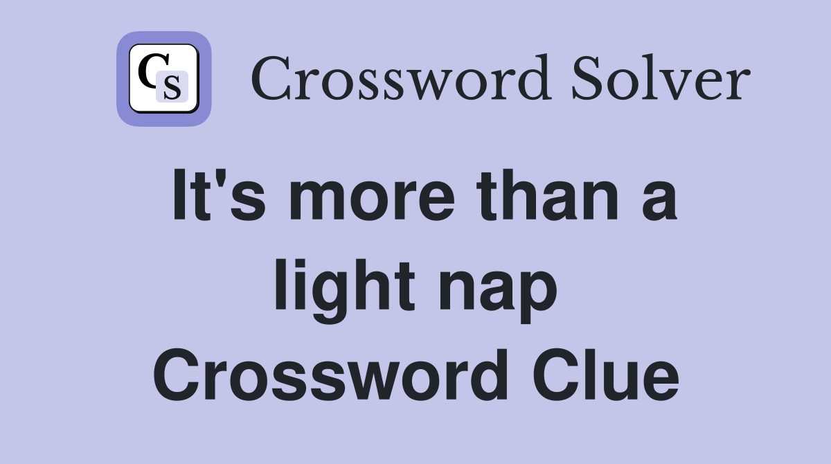 It's more than a light nap Crossword Clue