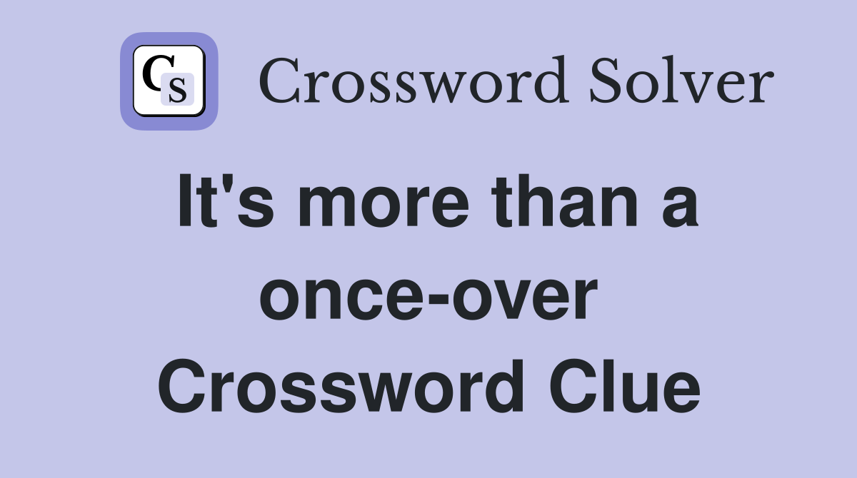 It's more than a once-over Crossword Clue
