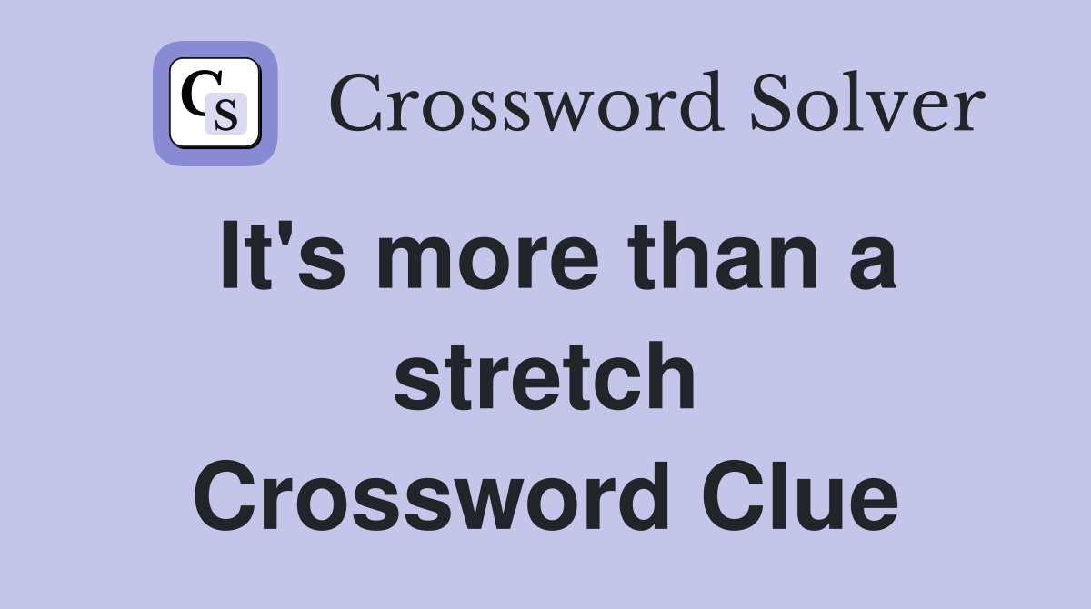 It's more than a stretch Crossword Clue