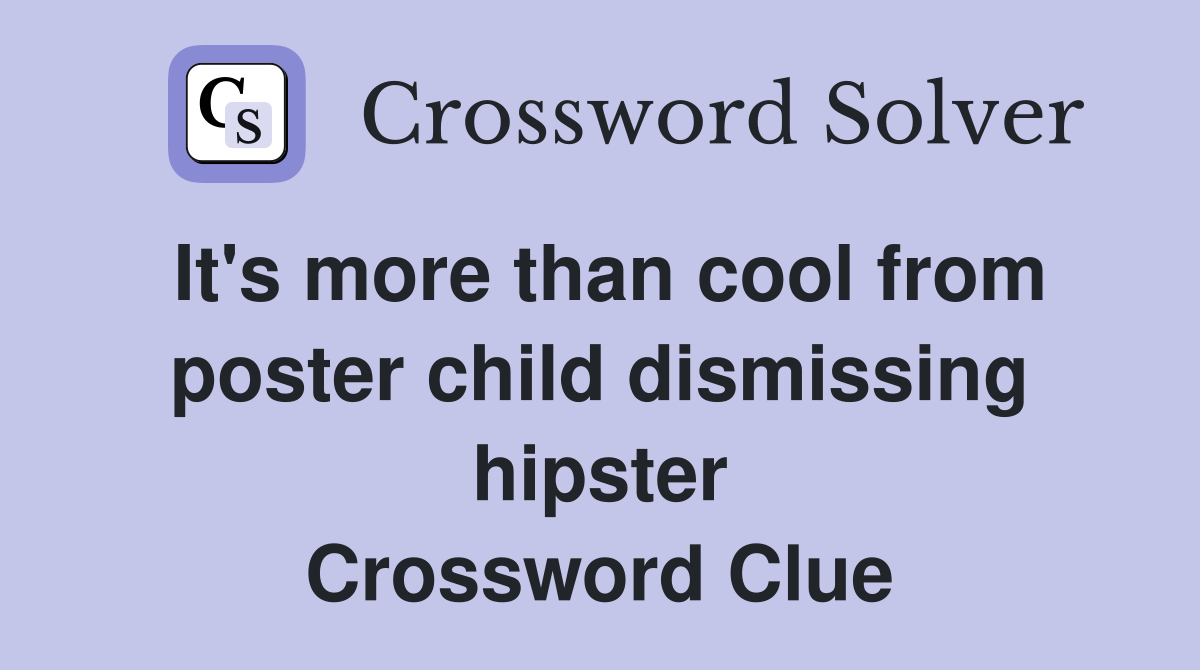 It's more than cool from poster child dismissing hipster Crossword Clue
