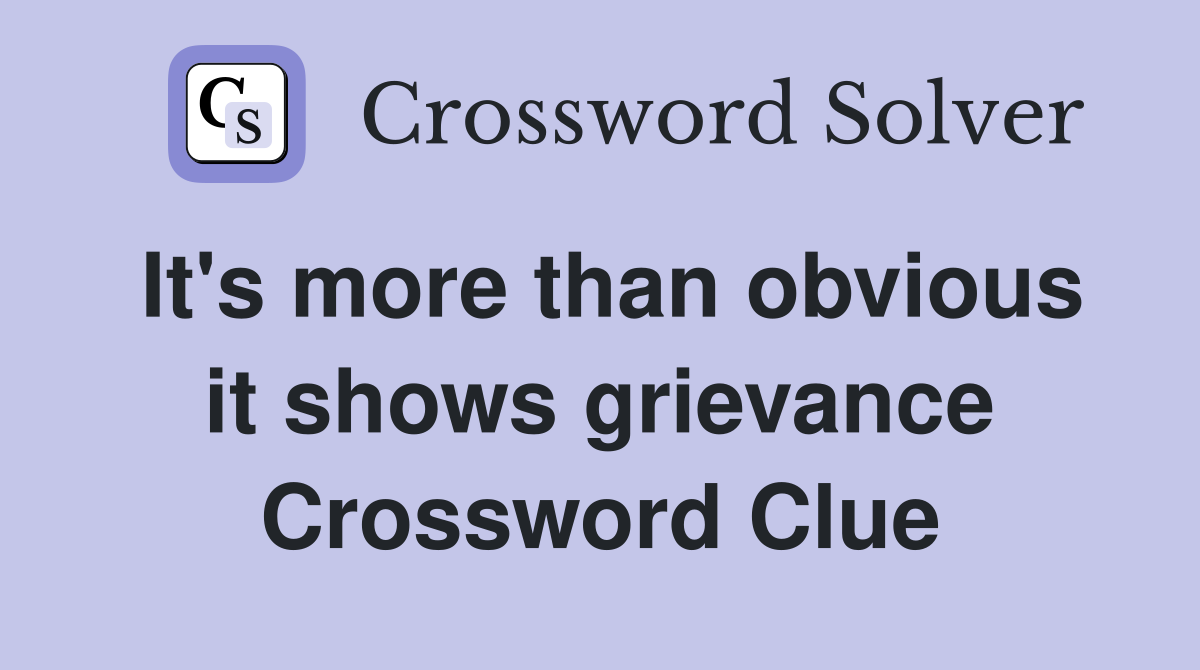 It's more than obvious it shows grievance Crossword Clue