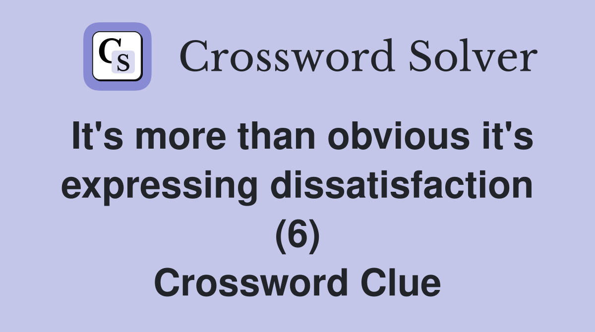 It's more than obvious it's expressing dissatisfaction (6) Crossword Clue