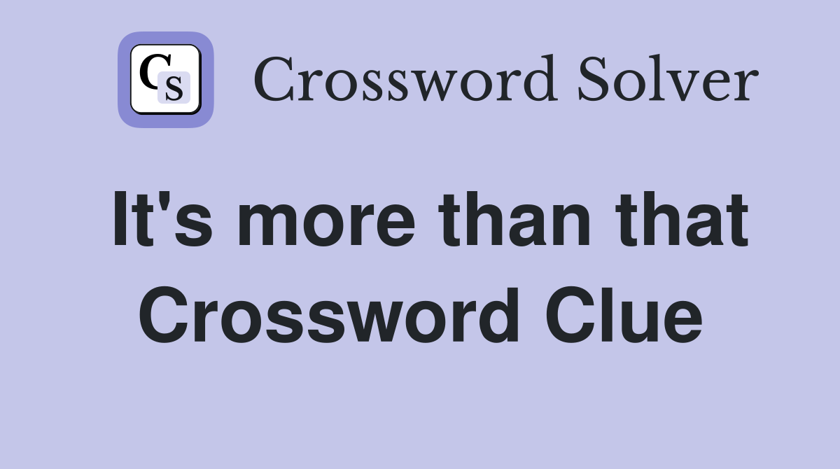It's more than that Crossword Clue