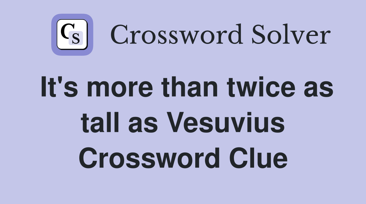 It's more than twice as tall as Vesuvius Crossword Clue