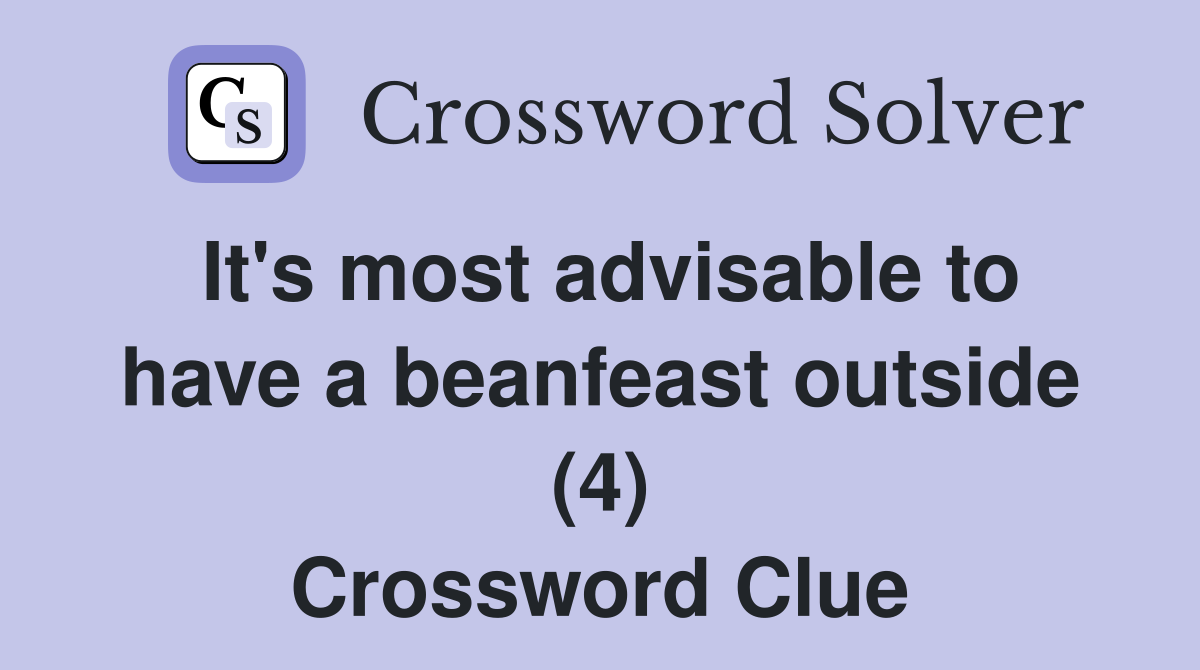 It's most advisable to have a beanfeast outside (4) Crossword Clue