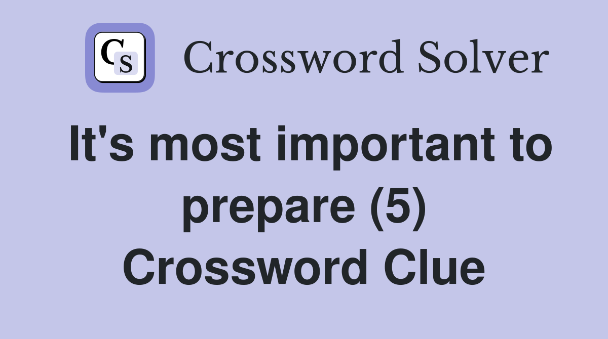 It's most important to prepare (5) Crossword Clue
