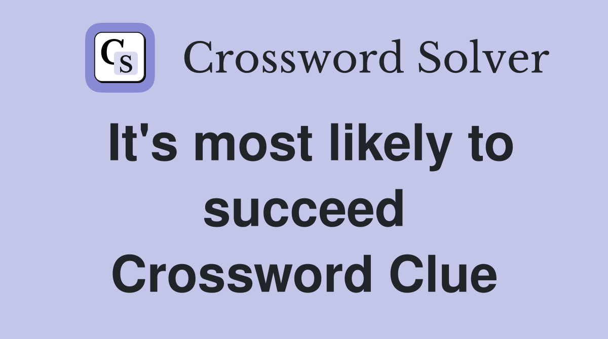 It's most likely to succeed Crossword Clue