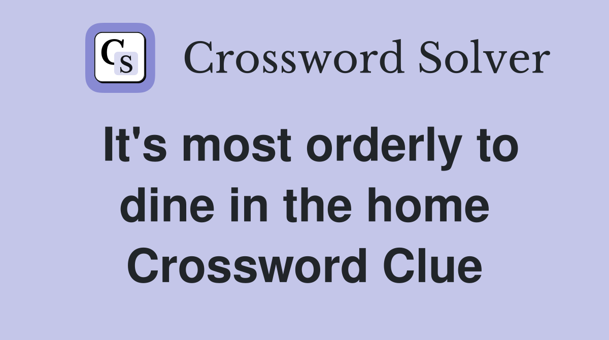 It's most orderly to dine in the home Crossword Clue