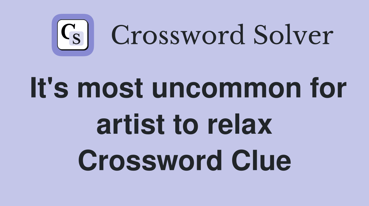 It's most uncommon for artist to relax Crossword Clue