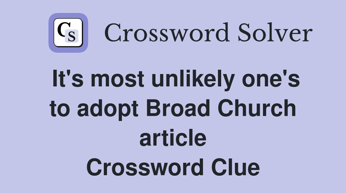 It's most unlikely one's to adopt Broad Church article Crossword Clue