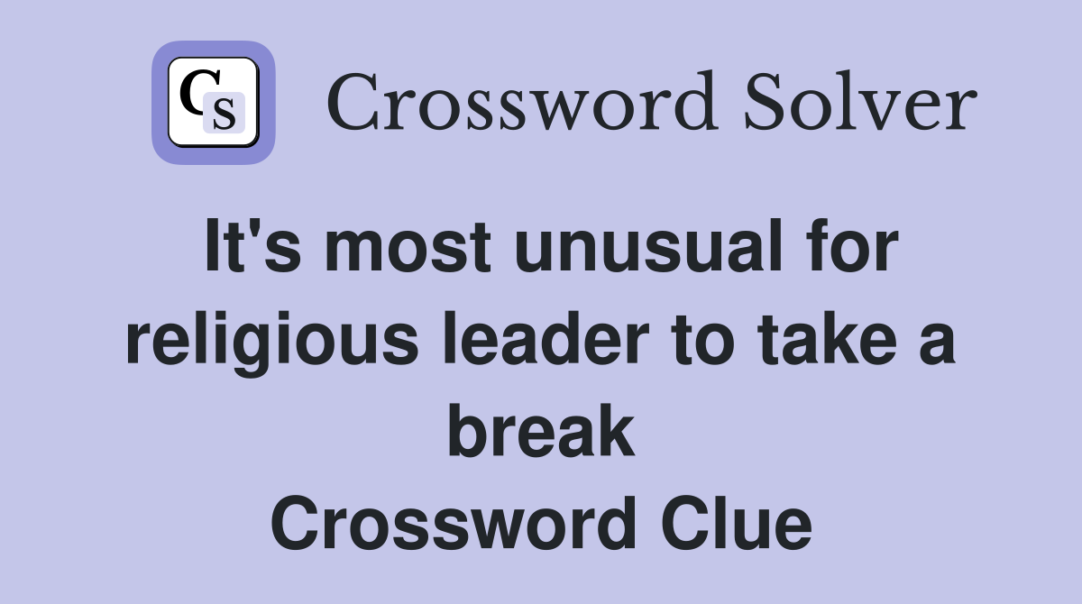 It's most unusual for religious leader to take a break Crossword Clue