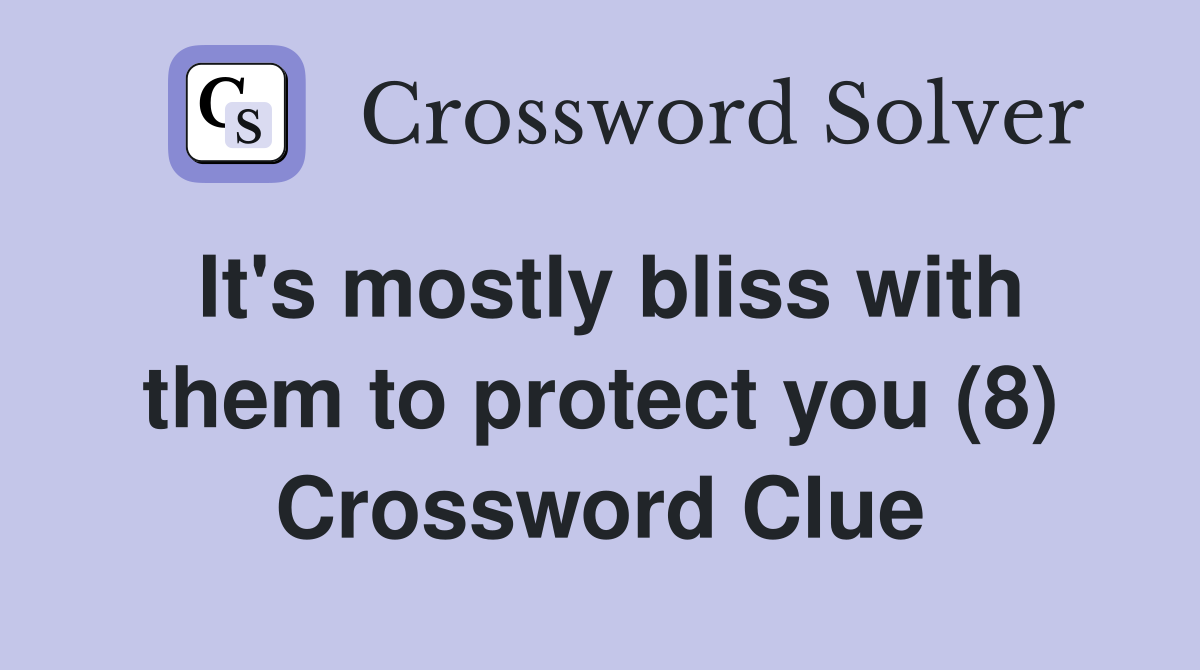 It's mostly bliss with them to protect you (8) Crossword Clue