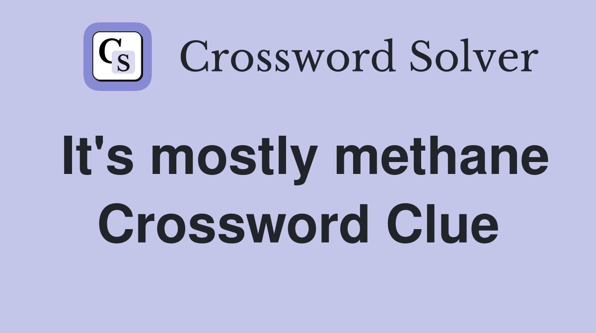 It's mostly methane Crossword Clue