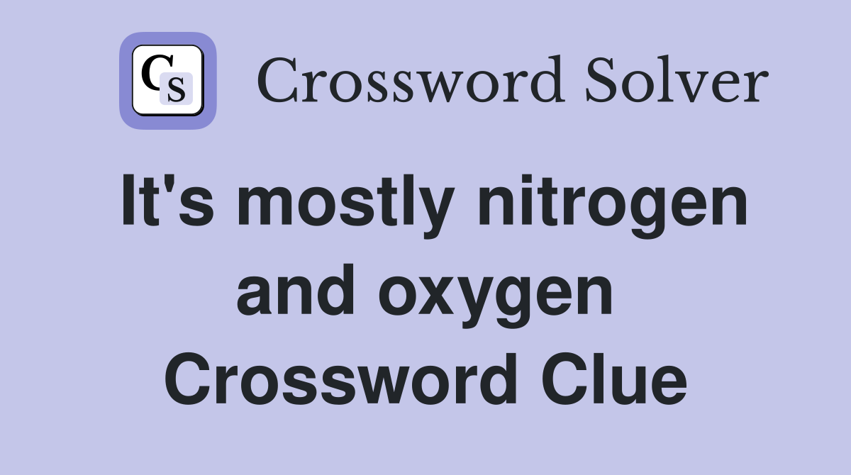 It's mostly nitrogen and oxygen Crossword Clue
