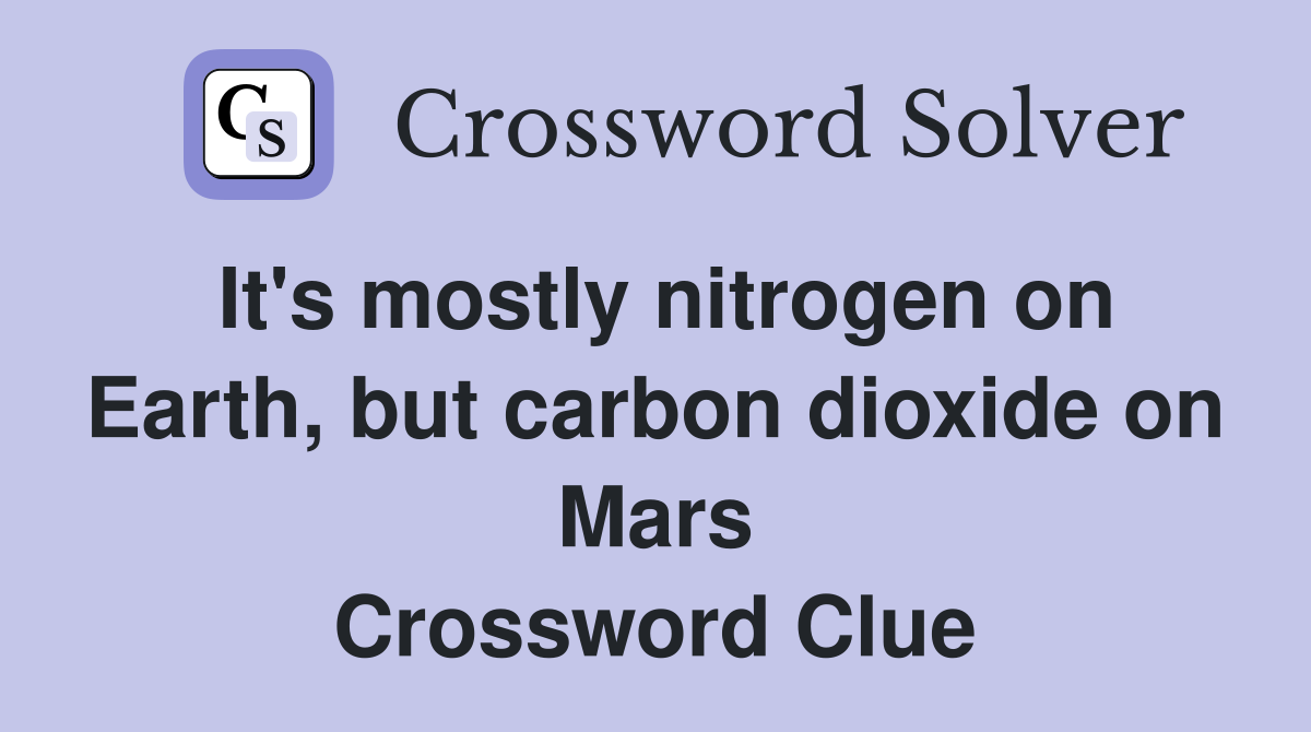 It's mostly nitrogen on Earth, but carbon dioxide on Mars Crossword Clue