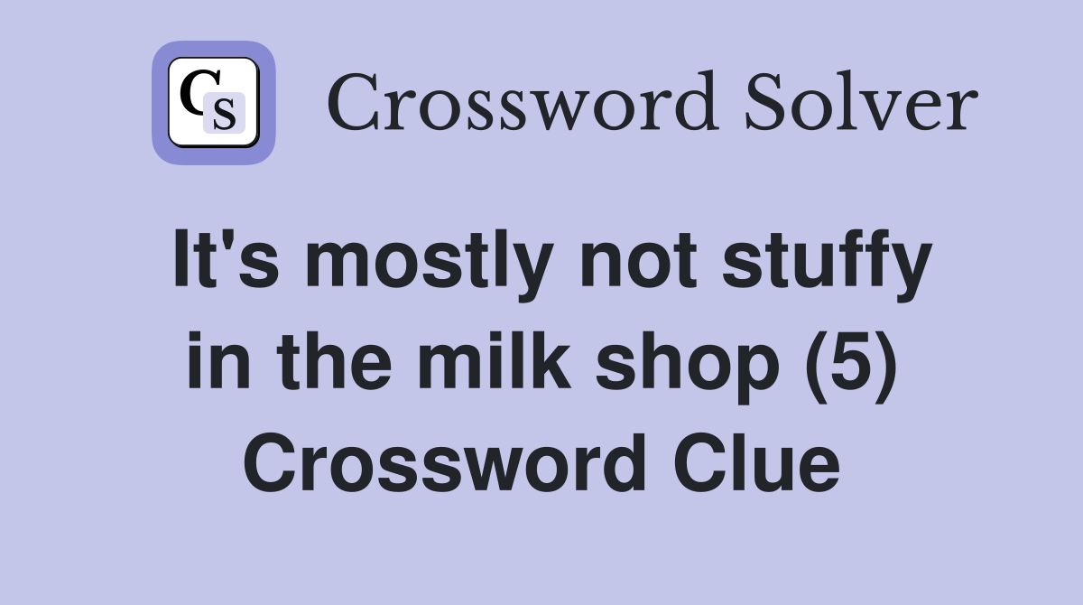 It's mostly not stuffy in the milk shop (5) Crossword Clue