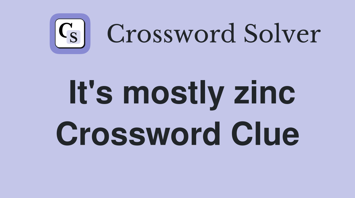 It's mostly zinc Crossword Clue