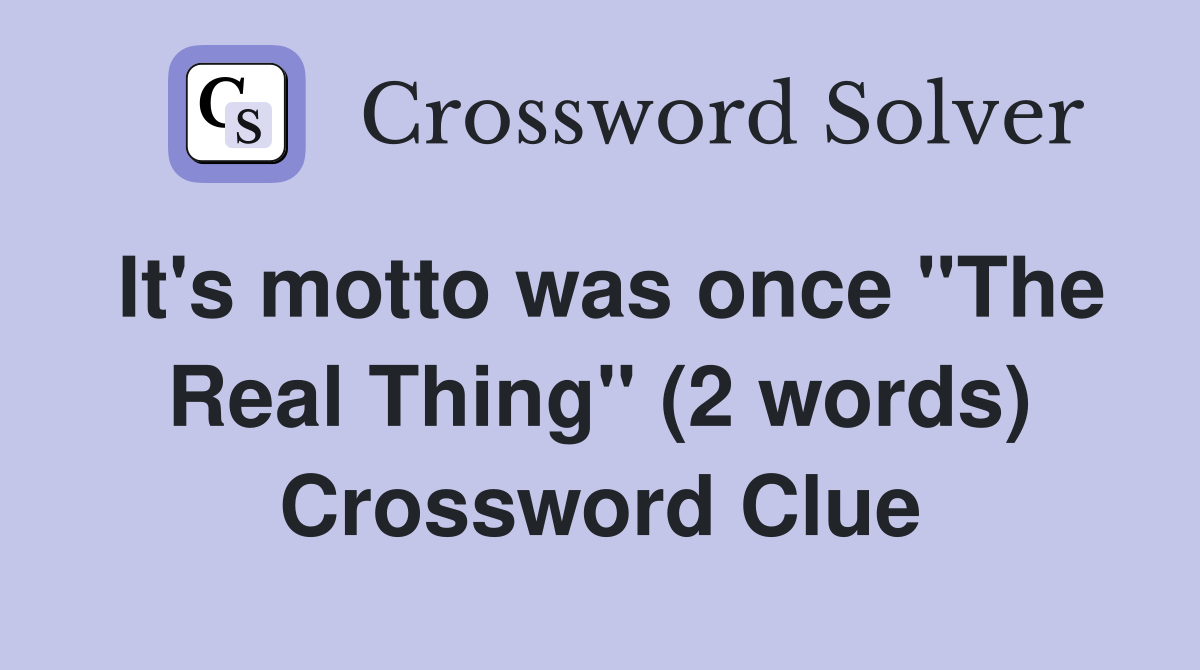 It's motto was once ''The Real Thing'' (2 words) Crossword Clue